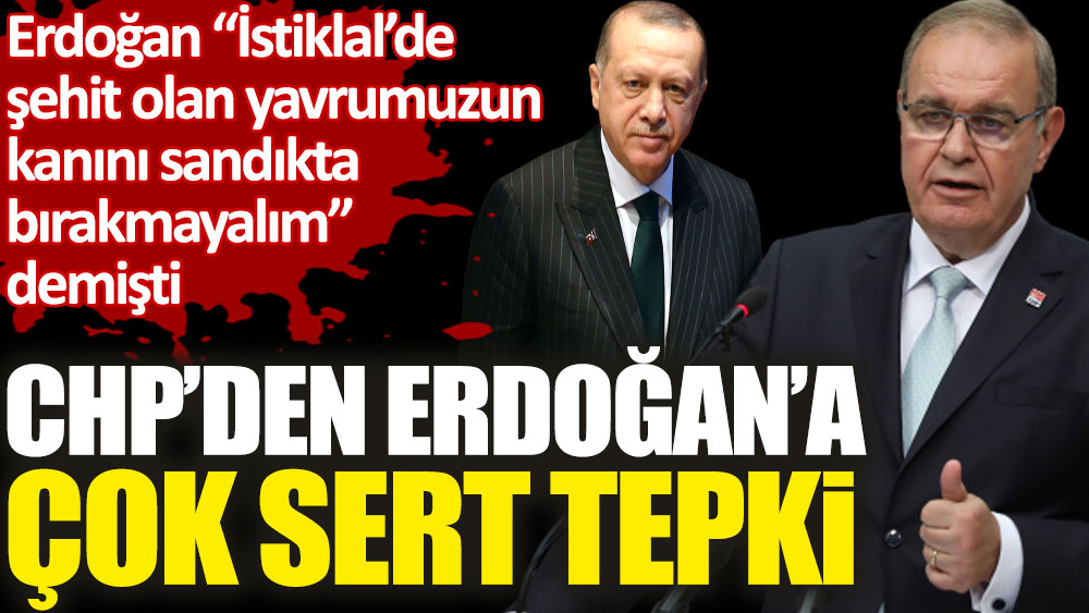 CHP’den Cumhurbaşkanı Erdoğan'a sert tepki. Erdoğan "İstiklal’de şehit olan yavrumuzun kanını sandıkta bırakmayalım" demişti