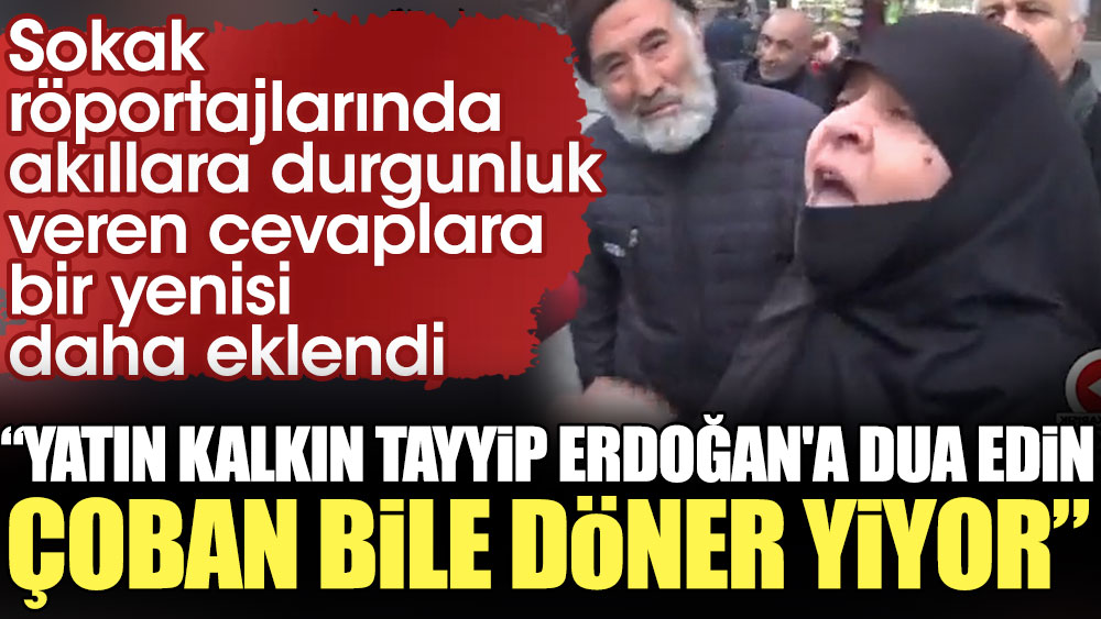 AKP'li kadın: Yatın kalkın Tayyip Erdoğan'a dua edin. Çoban bile döner yiyor