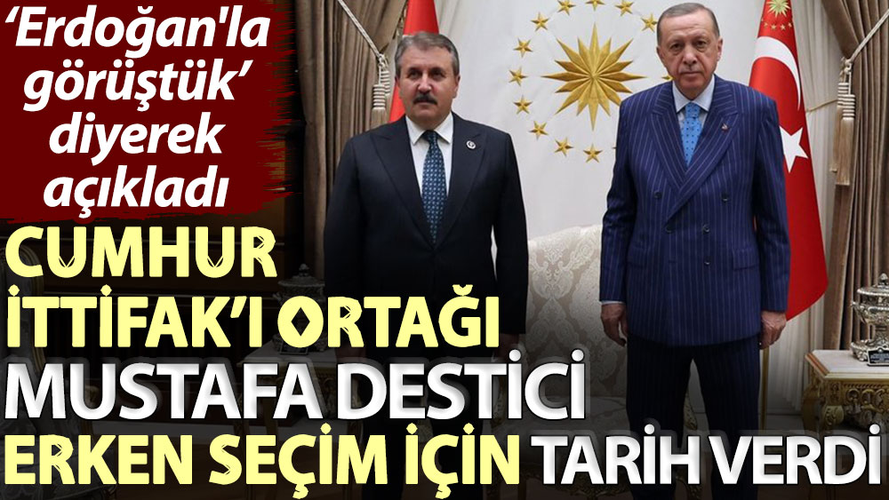 ‘Erdoğan'la görüştük’ diyerek açıkladı! Cumhur İttifak’ı ortağı Mustafa Destici erken seçim için tarih verdi