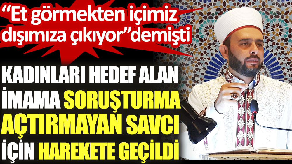 Kadınları hedef alan imama soruşturma açtırmayan savcı için harekete geçildi