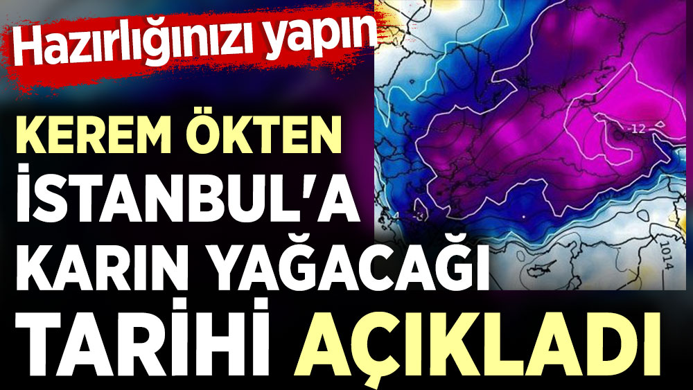 Kerem Ökten İstanbul'a karın yağacağı tarihi açıkladı. Hazırlığınızı yapın