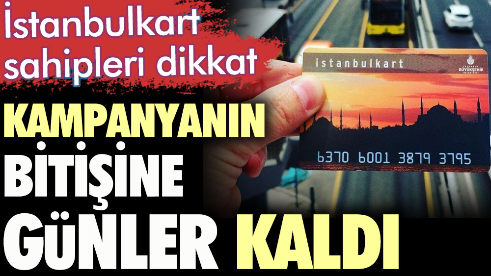 İstanbulkart sahipleri dikkat. Kampanyanın bitişine günler kaldı