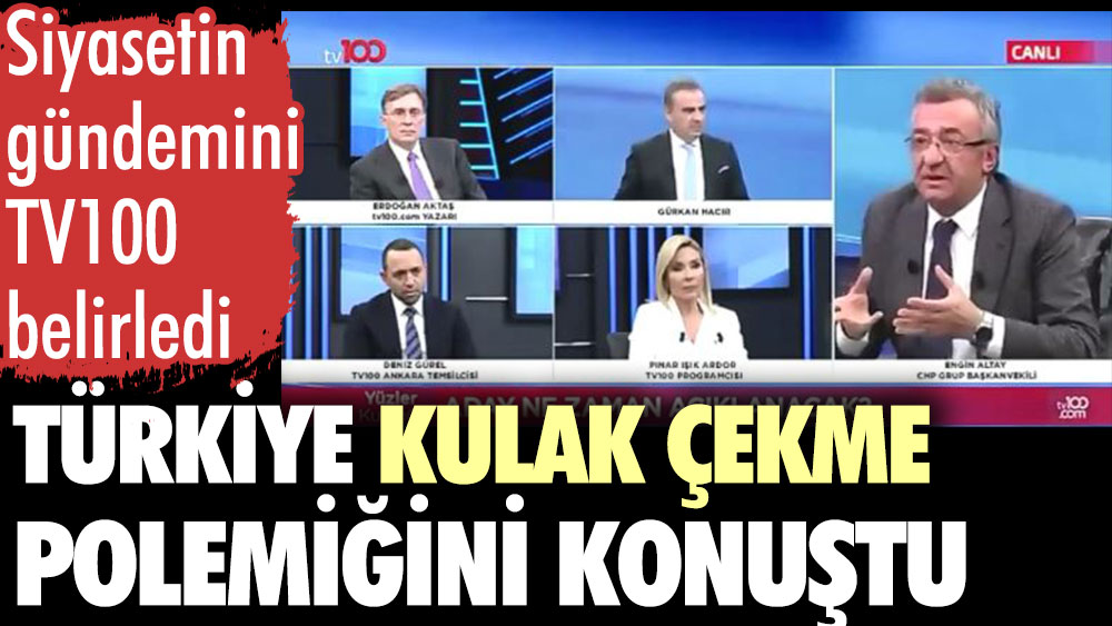 Türkiye kulak çekme polemiğini konuştu. Siyasetin gündemini TV100 belirledi