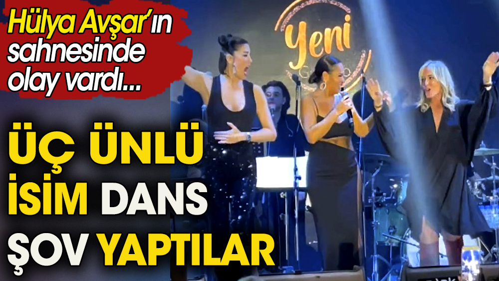 Hülya Avşar'ın sahnesinde olay vardı. Üç ünlü isim sahnede dans şov yaptı