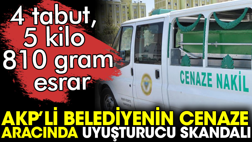 AKP'li belediyenin cenaze aracında uyuşturucu skandalı. 4 tabut, 5 kilo 810 gram esrar