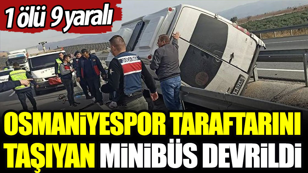Osmaniyespor'a acı haber. Taraftarları taşıyan minibüs devrildi. 1 ölü, 9 yaralı