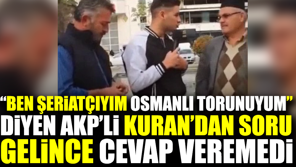 ‘Ben şeriatçıyım, Osmanlı torunuyum’ diyen AKP’li Kuran’dan soru gelince cevap veremedi