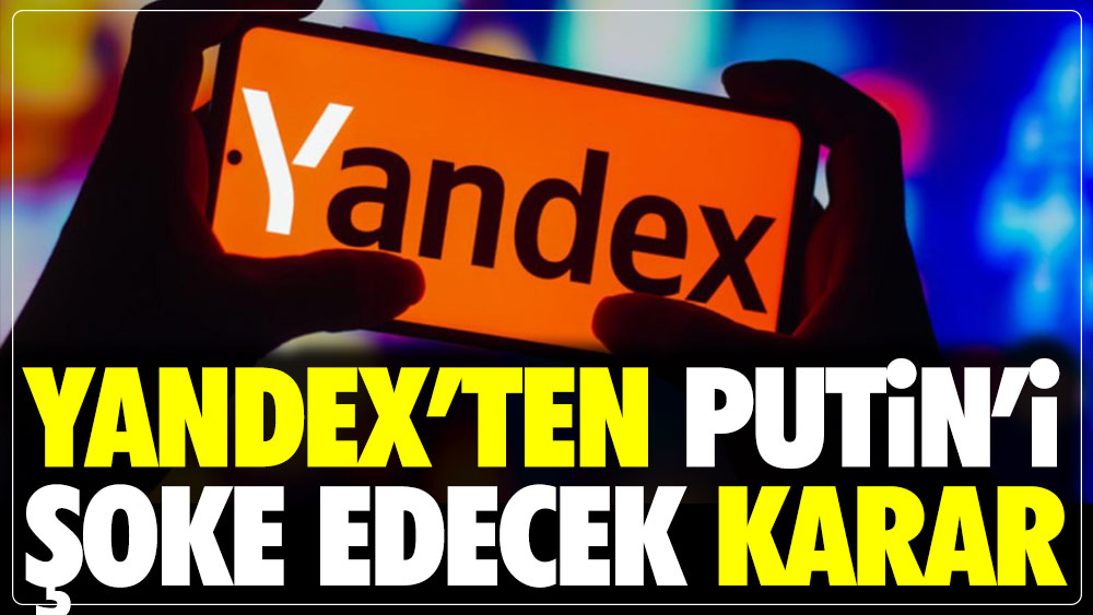Yandex’ten Putin’i şoke eden karar