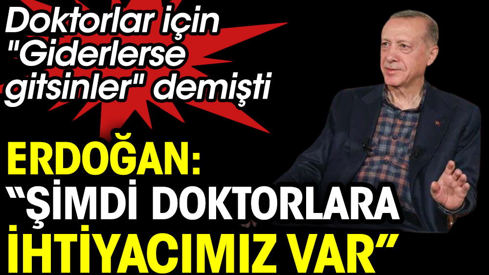 Erdoğan: ''Şimdi doktorlara ihtiyacımız var''