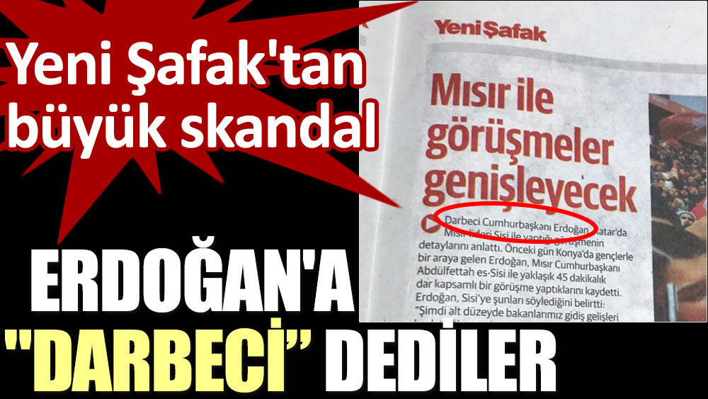 Yeni Şafak'tan büyük skandal. Erdoğan'a "darbeci" dediler