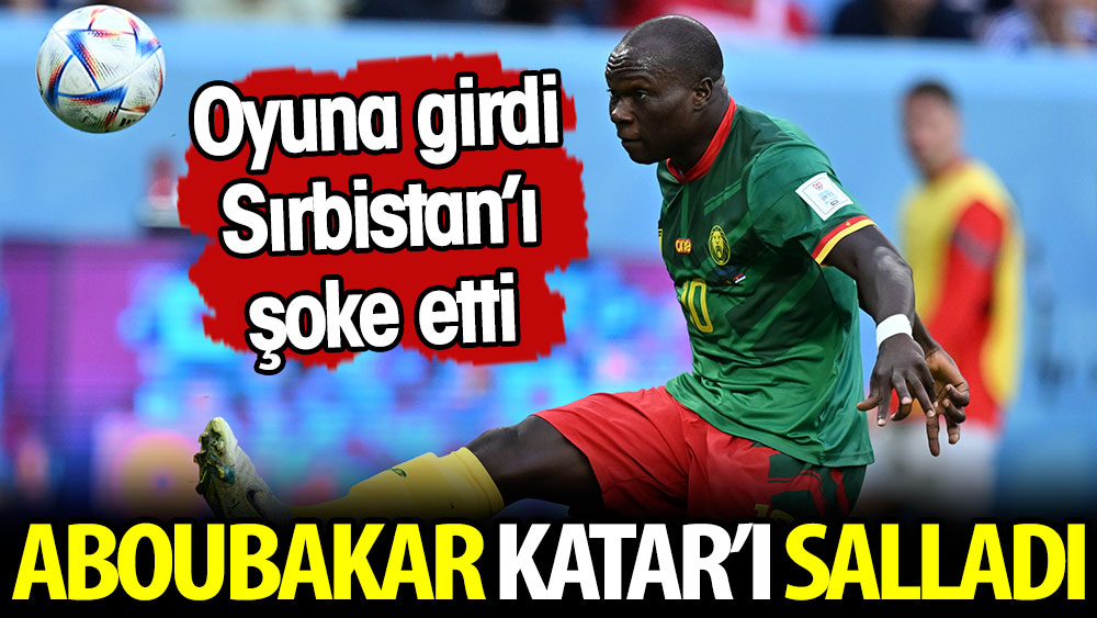 Aboubakar Katar'ı salladı: Oyuna girdi Sırbistan'ı şoke etti