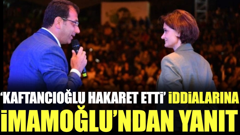 'Kaftancıoğlu hakaret etti' iddialarına İmamoğlu'ndan yanıt