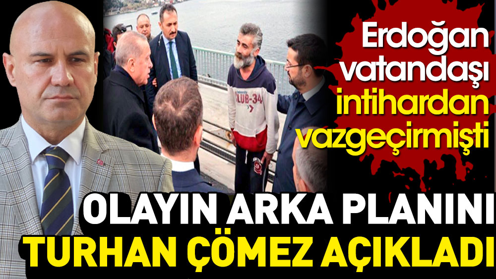 Turhan Çömez Erdoğan'ın vatandaşı intihardan vazgeçirme olayının arka planını açıkladı