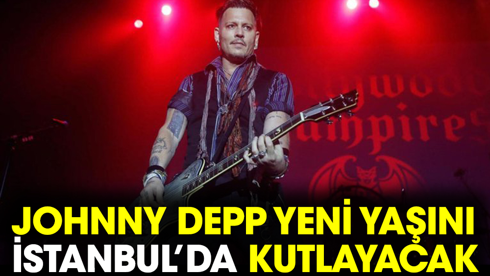 Johnny Depp yeni yaşını İstanbul’da kutlayacak
