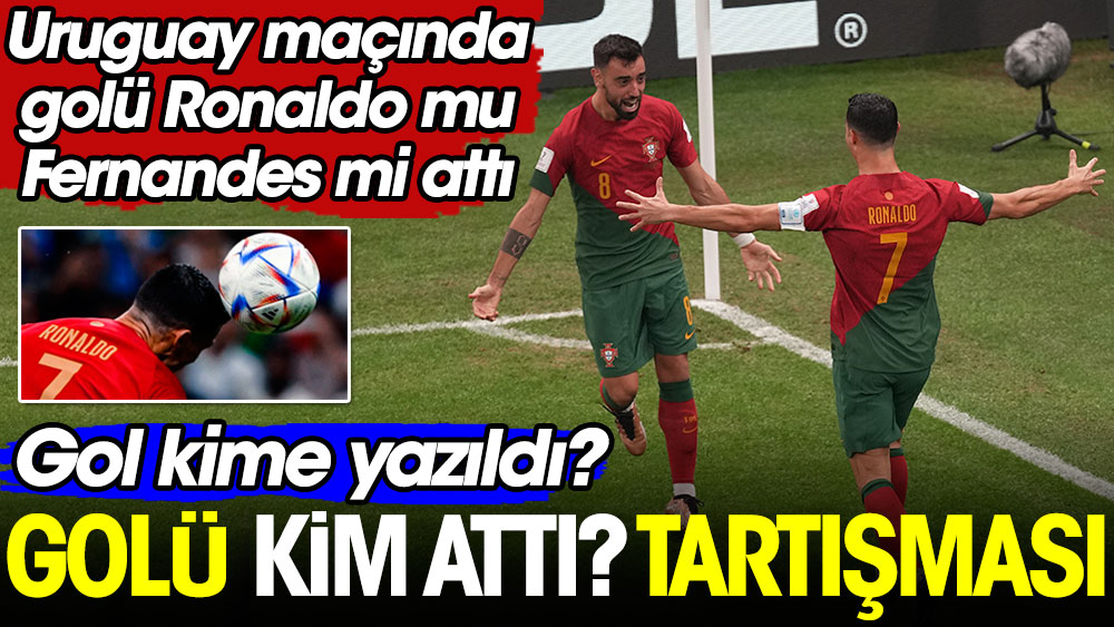 Golü kim attı? tartışması. Urugay maçında golü Ronaldo mu Fernandes mi attı. Gol kime yazıldı?