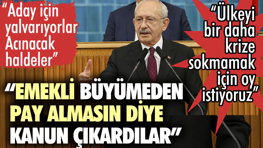 Kılıçdaroğlu: Emekli büyümeden pay almasın diye kanun çıkardılar