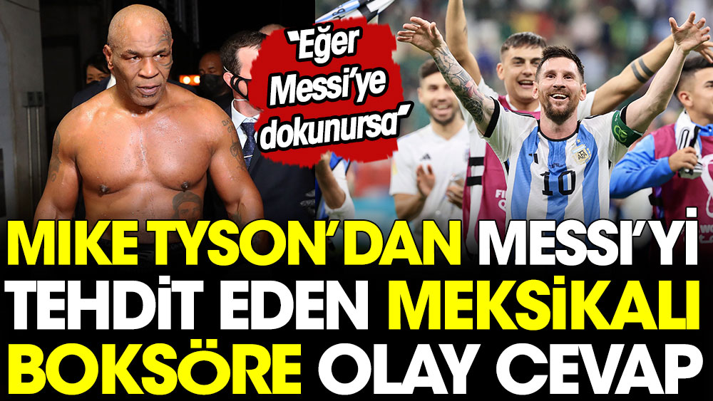 Mike Tyson'dan Messi'yi tehdit eden Meksikalı boksöre olay cevap: Eğer Messi'ye dokunursa...