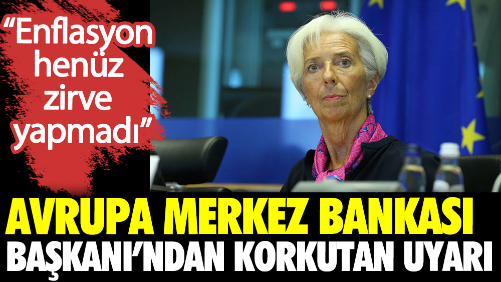 Avrupa Merkez Bankası Başkanı'ndan korkutan uyarı. Enflasyon henüz zirve yapmadı