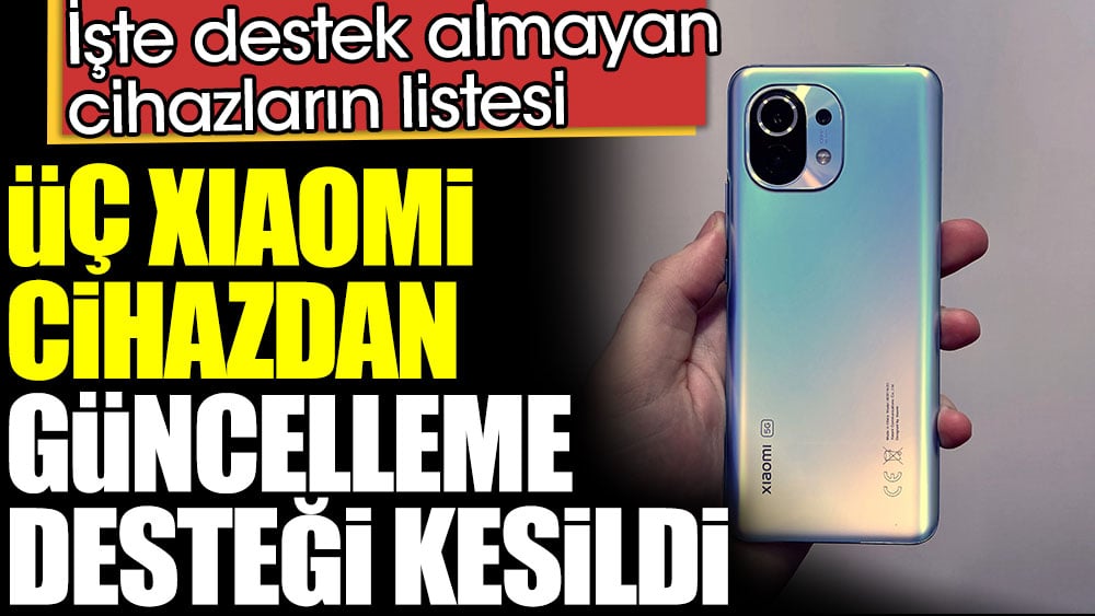 Üç Xiaomi cihazdan güncelleme desteği kesildi. İşte destek almayan cihazların listesi