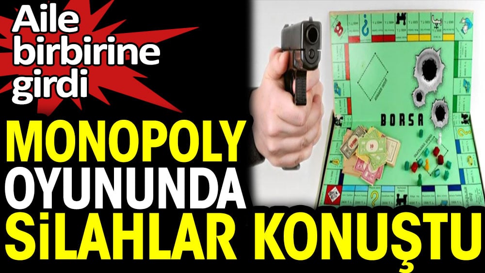 Monopoly oyununda silahlar konuştu