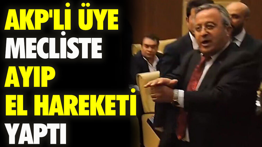 AKP'li üye mecliste ayıp el hareketi yaptı