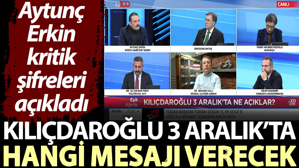 Aytunç Erkin kritik şifreleri açıkladı: Kılıçdaroğlu 3 Aralık’ta hangi mesajı verecek?