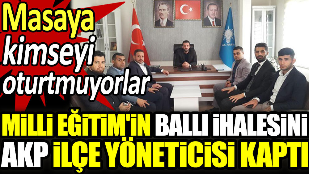Milli Eğitim'in ballı ihalesini AKP ilçe yöneticisi kaptı. Masaya kimseyi oturtmuyorlar