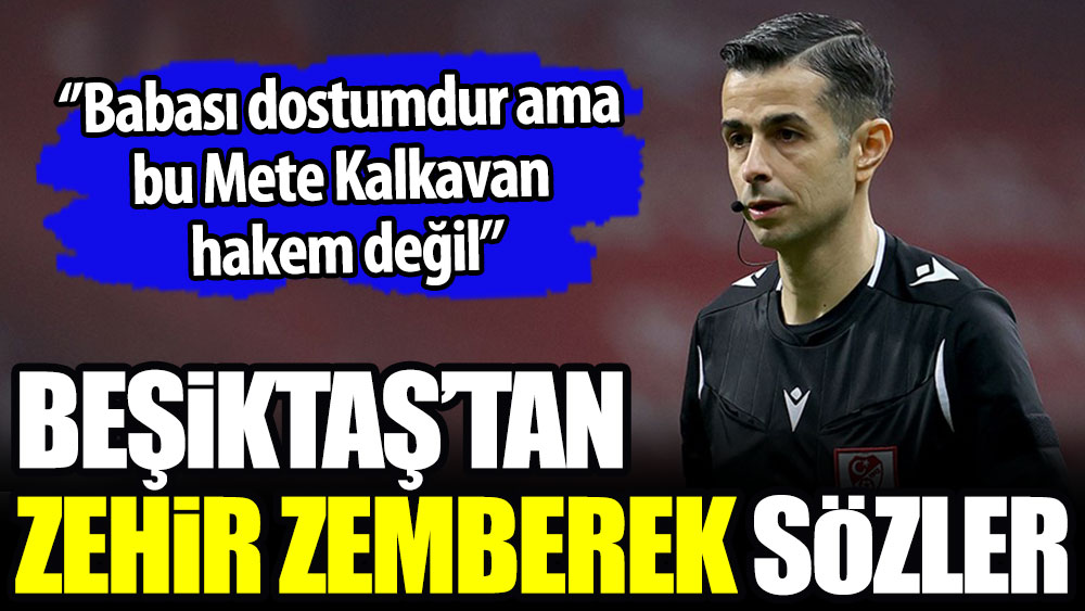 Babası dostumdur ama bu Mete Kalkavan hakem değil. Beşiktaş'tan zehir zemberek açıklama