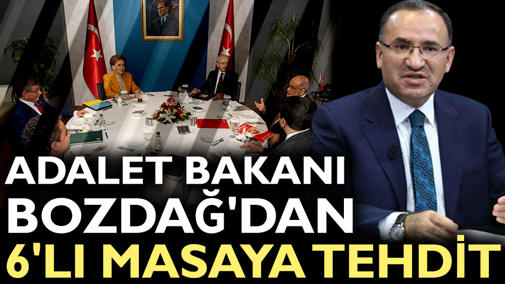 Adalet Bakanı Bozdağ'dan 6'lı masaya tehdit