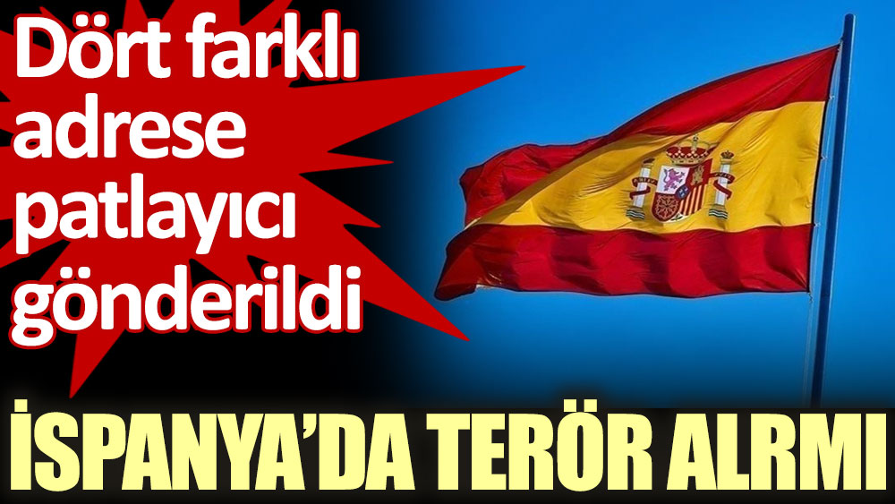 Dört farklı adrese patlayıcı gönderildi... İspanya'da terör alarmı