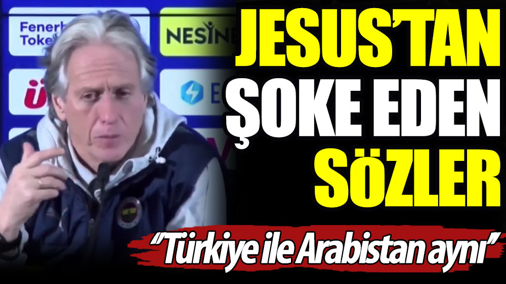 Jorge Jesus'tan şoke eden sözler. ''Türkiye ile Arabistan aynı''