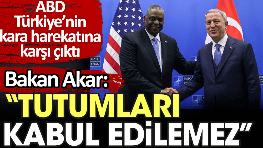 Hulusi Akar ABD'nin Türkiye'nin kara harekatına karşı çıkmasına sert tepki gösterdi