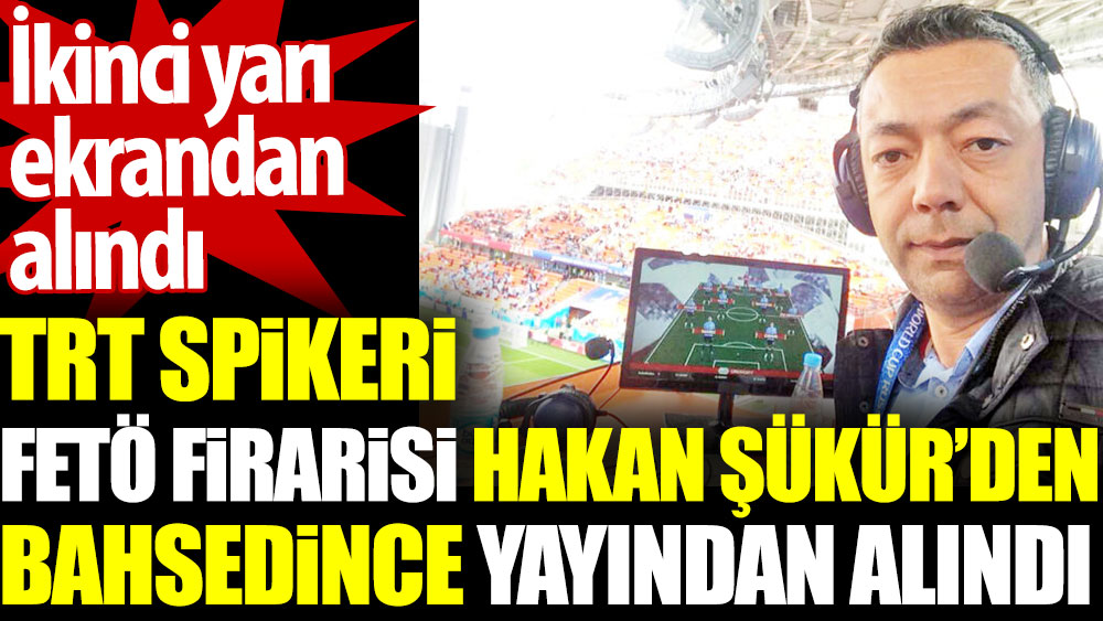 TRT Spikeri FETÖ firarisi Hakan Şükür'den bahsedince yayından alındı. İkinci yarı ekrandan alındı