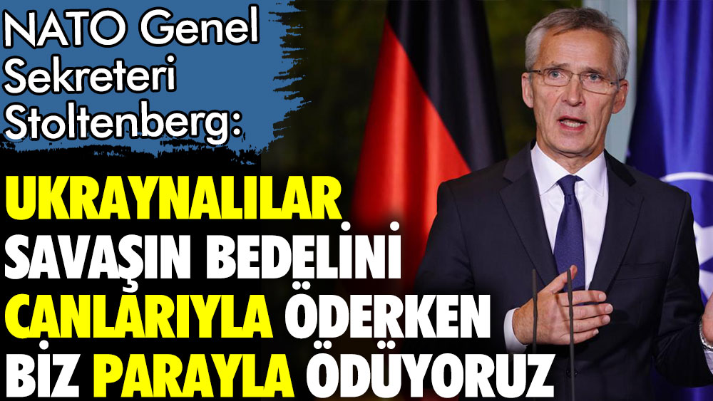 Stoltenberg: Ukraynalılar savaşın bedelini canlarıyla ödüyor biz parayla ödüyoruz