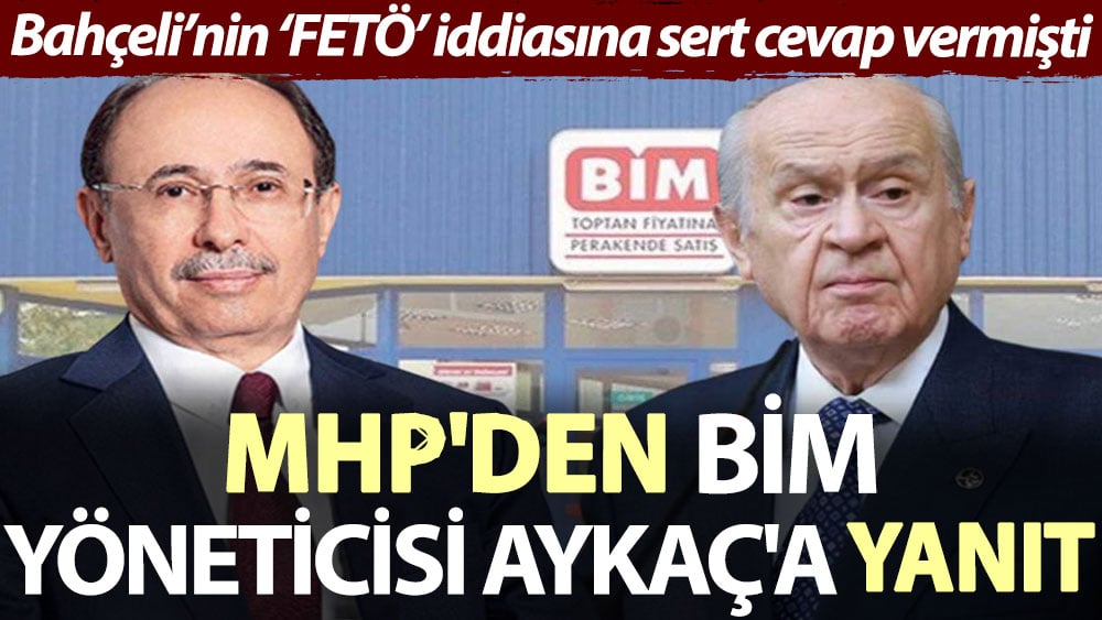 MHP'den BİM yöneticisi Aykaç'a yanıt.  Bahçeli’nin ‘FETÖ’ iddiasına sert cevap vermişti