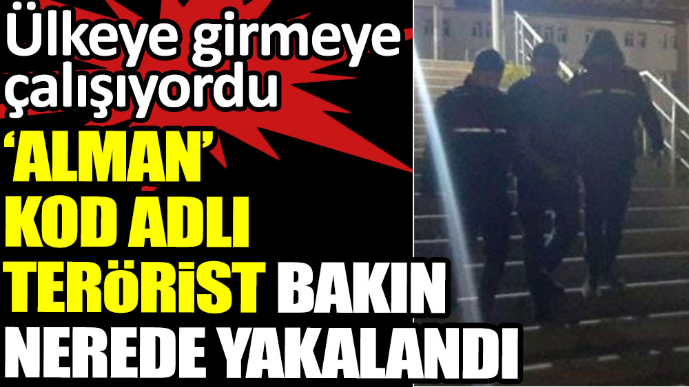 'Alman' kod adlı PKK'lı terörist bakın nerede yakalandı. Türkiye'ye girmeye çalışıyordu