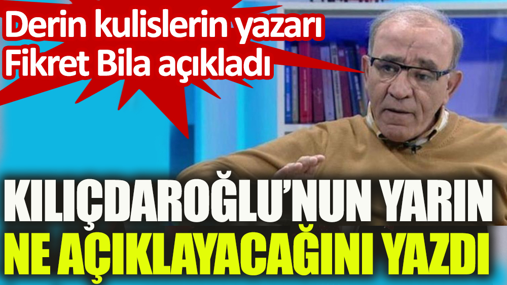 Derin kulislerin yazarı Fikret Bila açıkladı... Kılıçdaroğlu'nun yarın ne açıklayacağını yazdı