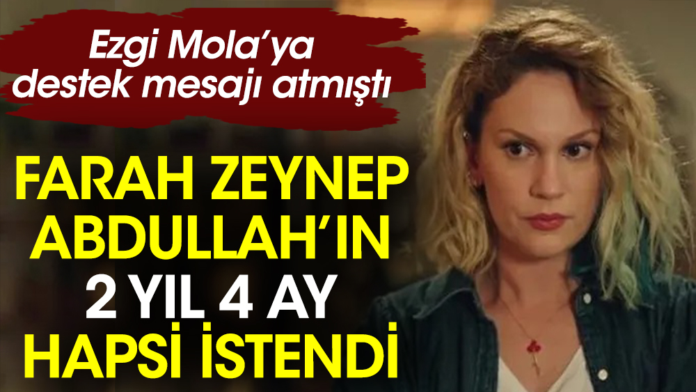 Farah Zeynep Abdullah'ın 2 yıl 4 aya kadar hapis cezası istendi. Ezgi Mola'ya destek mesajı atmıştı