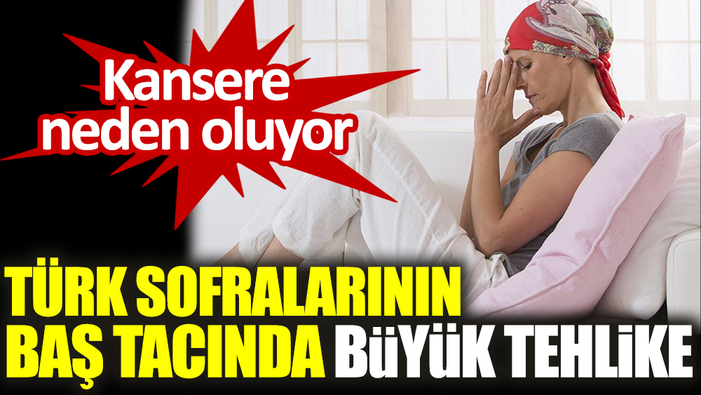 Türk sofralarının baş tacında büyük tehlike. Kansere neden oluyor