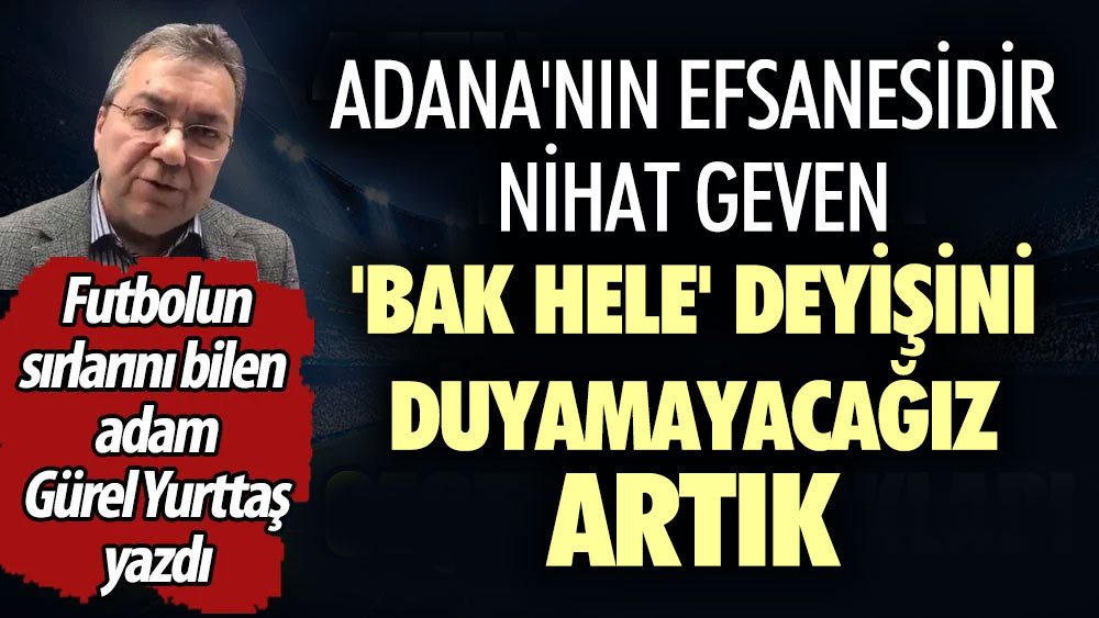 Adana'nın efsanesidir Nihat Geven