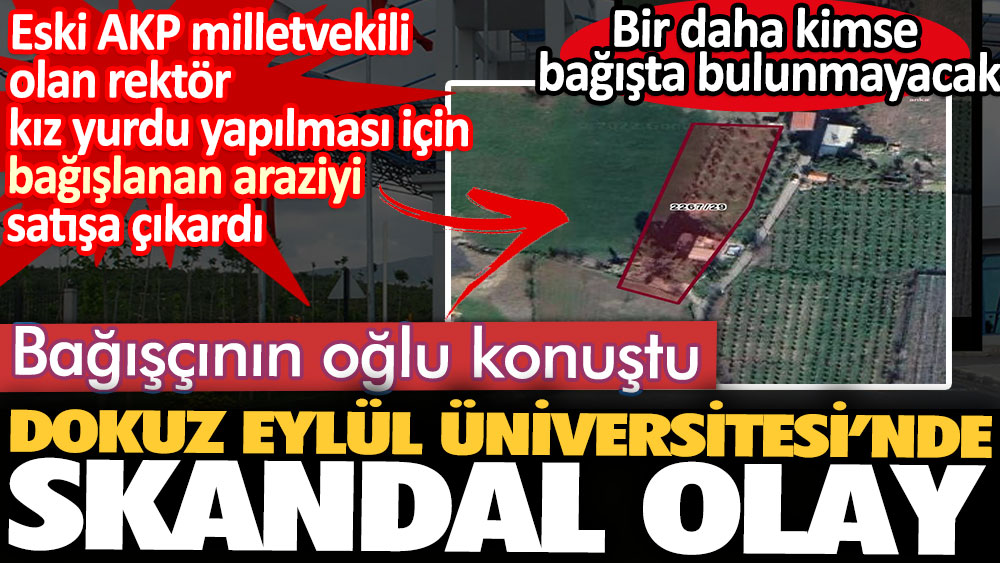Eski AKP milletvekili olan rektör kız yurdu yapılması için bağışlanan araziyi satışa çıkardı. Dokuz Eylül Üniversitesi'nde skandal olay