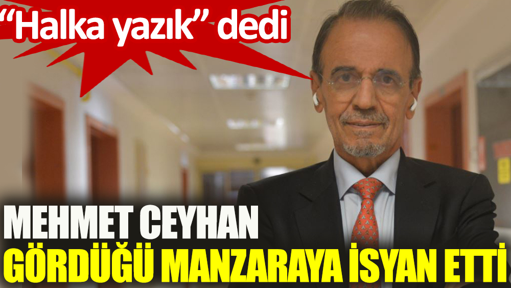 Mehmet Ceyhan gördüğü manzaraya isyan etti: “Halka yazık” dedi
