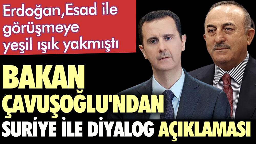 Bakan Çavuşoğlu’ndan Suriye ile diyalog açıklaması. Erdoğan, Esad ile görüşmeye yeşil ışık yakmıştı