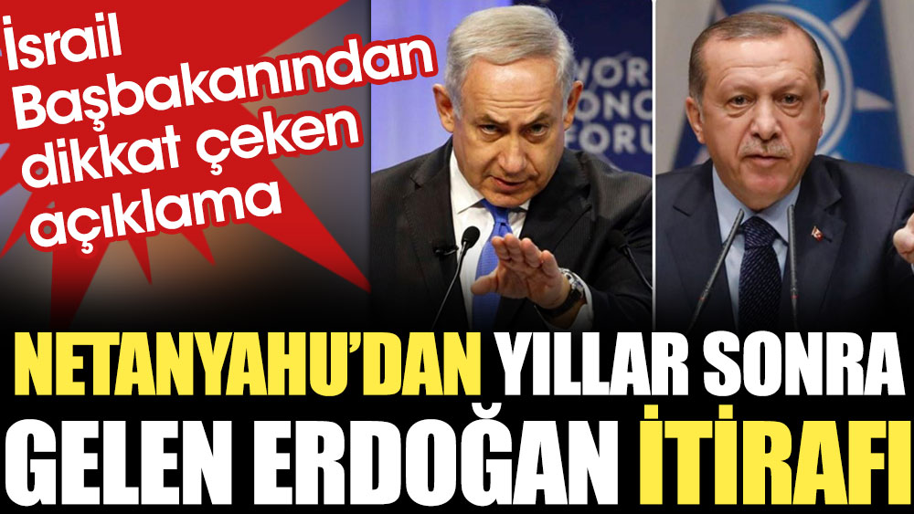 İsrail Başbakanı Netanyahu'dan yıllar sonra gelen Erdoğan itirafı