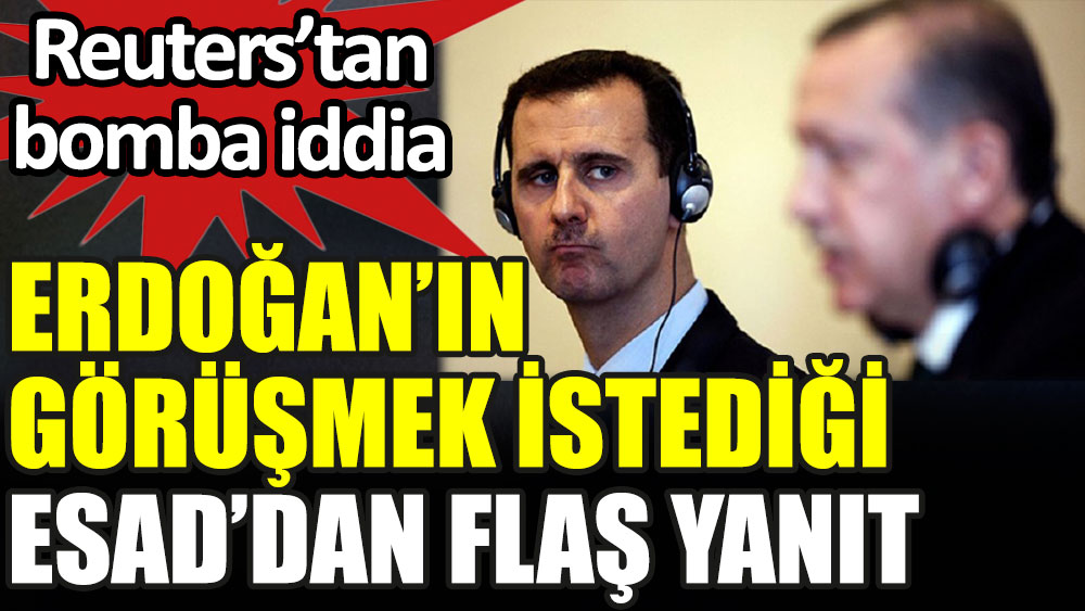 Erdoğan'ın görüşmek istediği Esad'dan flaş yanıt. Retuers'ten bomba iddia