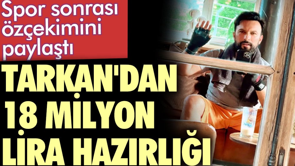 Tarkan'dan 18 milyon lira hazırlığı.  Spor sonrası özçekimini paylaştı