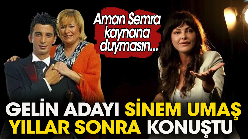 Yıllar önce yayınlanan 'Gelinim Olur Musun?' programında yarışan Sinem Umaş, yıllar sonra ilk defa konuştu: Semra hanım benim hoppa bir kız olduğumu düşünüyormuş.