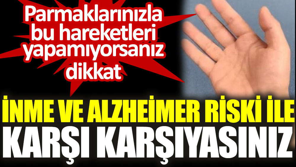 Parmaklarınızla bu hareketleri yapamıyorsanız dikkat. İnme ve Alzheimer riski ile karşı karşıyasınız