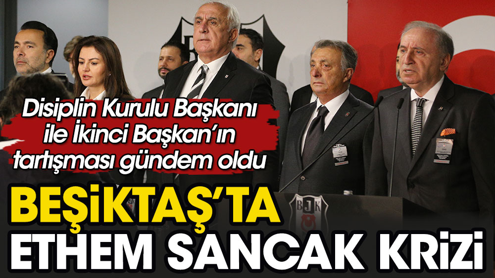 Beşiktaş'ta Ethem Sancak krizi