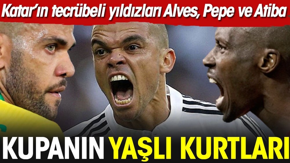 Atiba Hutchinson, Dani Alves ve Pepe: Katar'daki yaşlı kurtlar